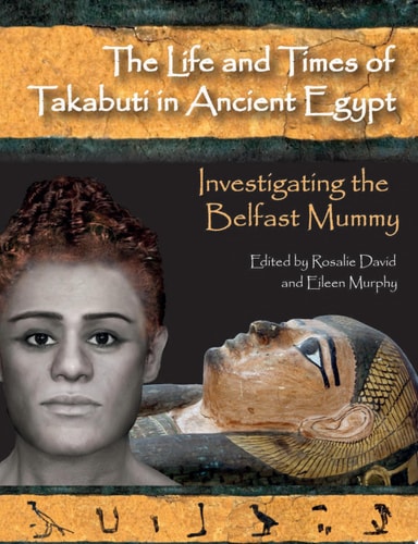 The Life and Times of Takabuti in Ancient Egypt Investigating the Belfast Mummy