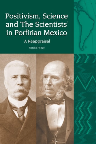Positivism, Science and 'the Scientists' in Porfirian Mexico The Philosophy of Herbert Spencer in the Historiography of Mexico