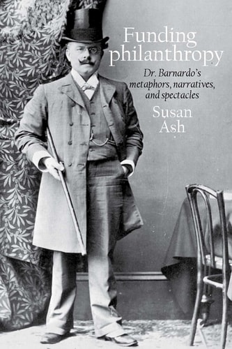Funding Philanthropy Dr. Barnardo, Metaphor, Narrative and Spectacle
