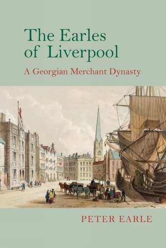 The Earles of Liverpool A Georgian Merchant Dynasty