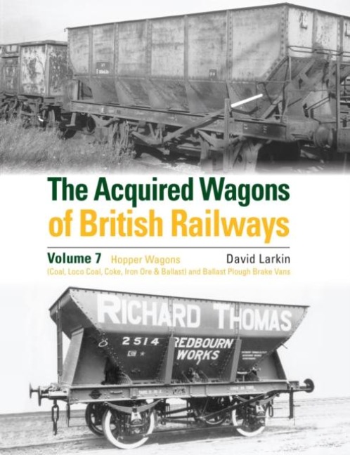 The Acquired Wagons of British Railways Volume 7: Hopper Wagons (Coal, Loco Coal, Coke, Iron Ore & Ballast) and Ballast Plough Brake Vans
