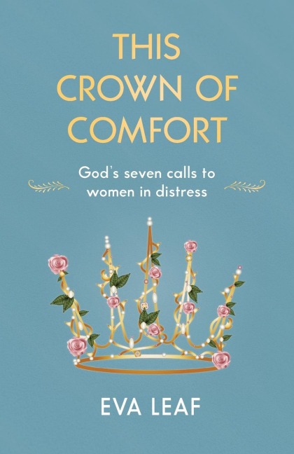 This Crown of Comfort: Gods seven calls to women in distress