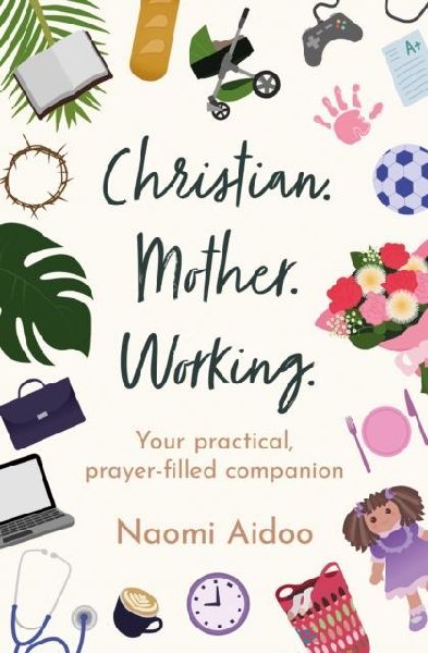 Christian. Mother. Working.: Your practical, prayer-filled companion