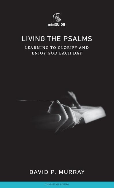 Living the Psalms: Learning to Glorify and Enjoy God Each Day