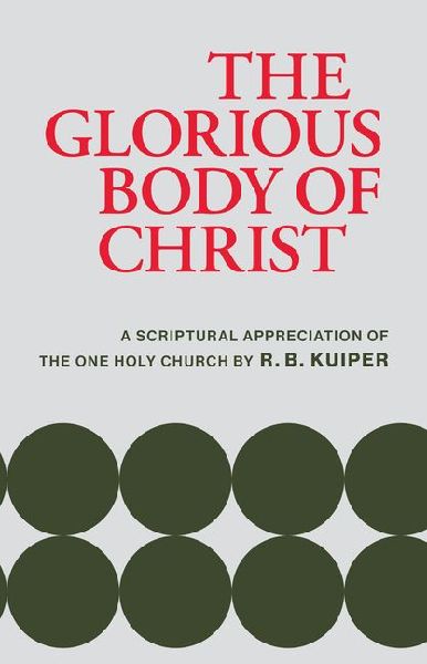 The Glorious Body of Christ: A Scriptural Appreciation of the One Holy Church