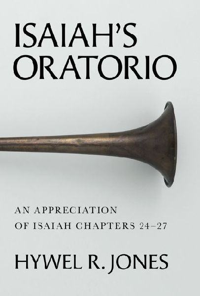 Isaiah's Oratorio: An Appreciation of Isaiah Chapters 24-27