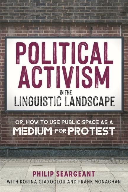 Political Activism in the Linguistic Landscape: Or, how to use Public Space as a Medium for Protest