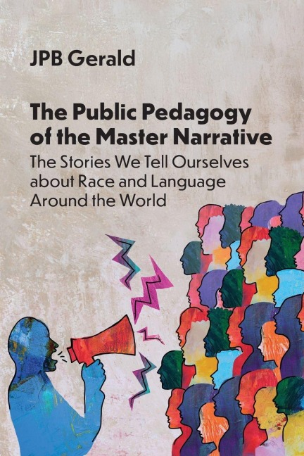 The Public Pedagogy of the Master Narrative: The Stories We Tell Ourselves about Race and Language Around the World