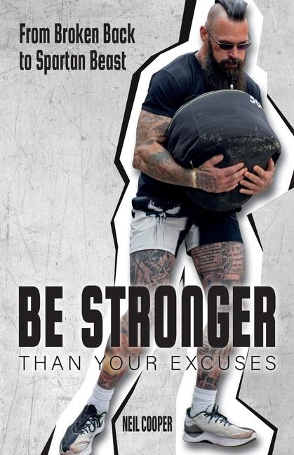 Be Stronger Than Your Excuses: From Broken Back to Spartan Beast