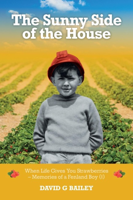 The Sunny Side of the House: When Life Gives You Strawberries - Memories of a Fenland Boy (I)