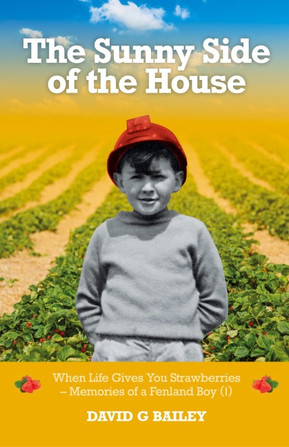 The Sunny Side of the House: When Life Gives You Strawberries - Memories of a Fenland Boy (I)