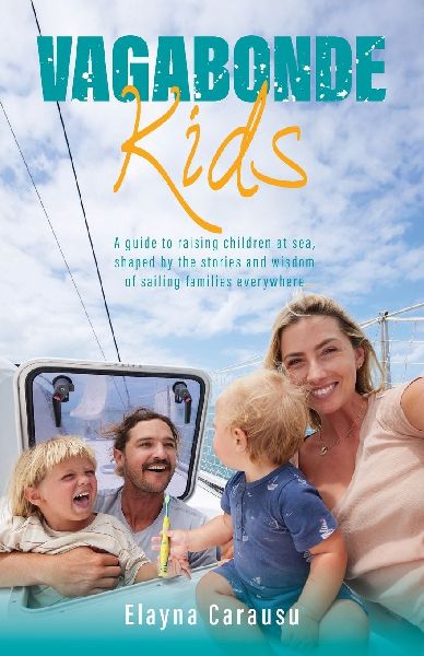 Vagabonde Kids: A guide to raising children at sea, shaped by the stories and wisdom of sailing families everywhere