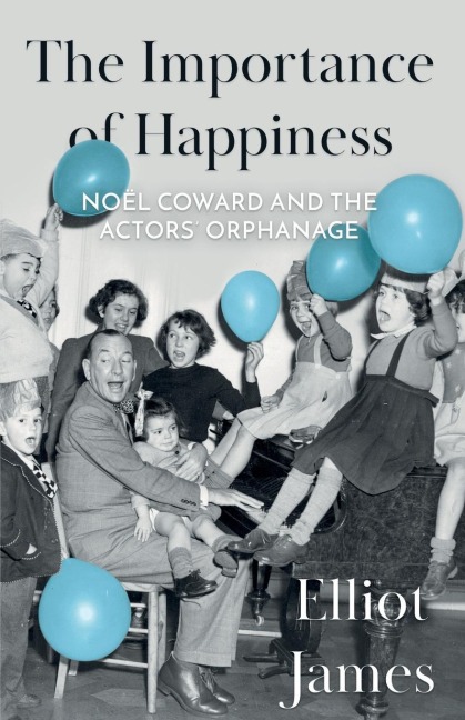The Importance of Happiness: Noël Coward and the Actors Orphanage