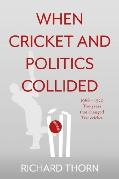 When Cricket and Politics Collided: 1968 - 1970 Two Years That Changed Test Cricket