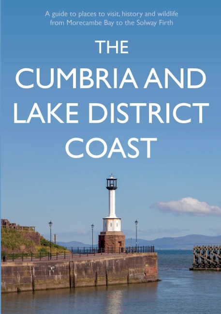 The Cumbria and Lake District Coast: A Guide to Places to Visit, History and Wildlife from Morecambe Bay to the Solway Firth