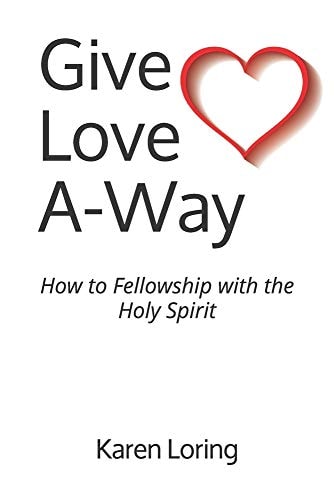 Give Love A-Way How to Fellowship with the Holy Spirit