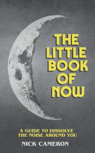 The Little Book of Now A Guide to Dissolve the Noise Around You