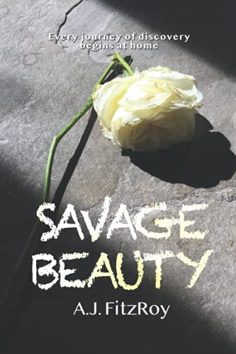 Savage Beauty Every Journey of Discovery Begins at Home