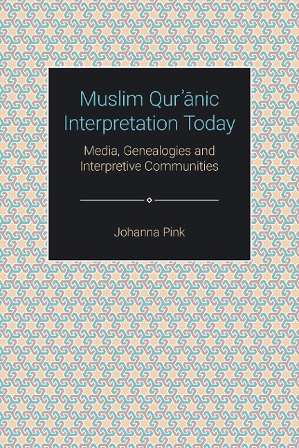 Muslim Qur¿¿nic Interpretation Today: Media, Genealogies and Interpretive Communities
