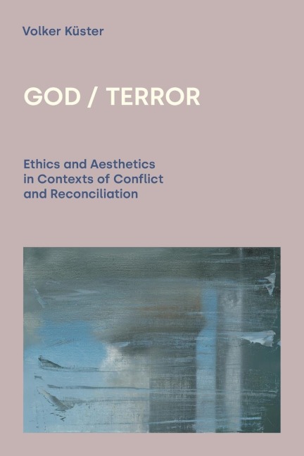 God/Terror: Ethics and Aesthetics in Contexts of Conflict and Reconciliation