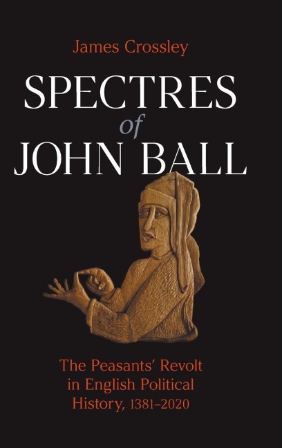 Spectres of John Ball: The Peasants Revolt in English Political History, 1381-2020