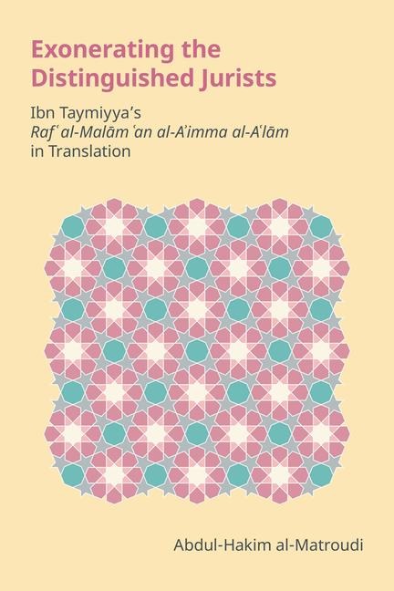 Exonerating the Distinguished Jurists: Ibn Taymiyyas Raf¿ al-Mal¿m ¿an al-A¿imma al-A¿l¿m in Translation