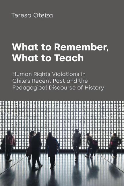 What to Remember, What to Teach: Human Rights Violations in Chiles Recent Past and the Pedagogical Discourse of History