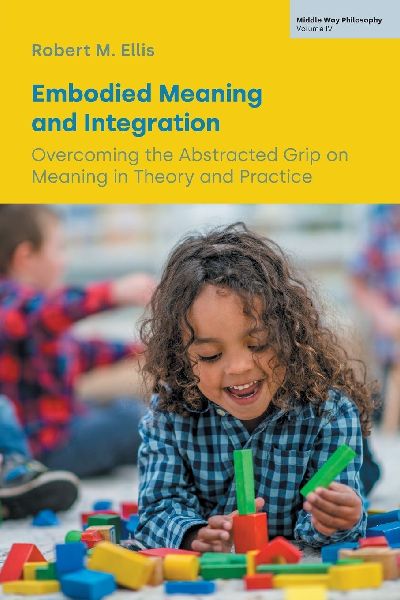 Embodied Meaning and Integration: Overcoming the Abstracted Grip on Meaning in Theory and Practice