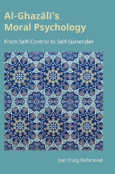 Al-Ghaz¿l¿s Moral Psychology: From Self-Control to Self-Surrender