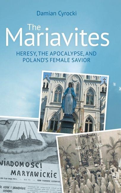 The Mariavites: Heresy, The Apocalypse, and Polands Female Savior