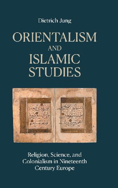 Orientalism and Islamic Studies: Religion, Science, and Colonialism in Nineteenth Century Europe