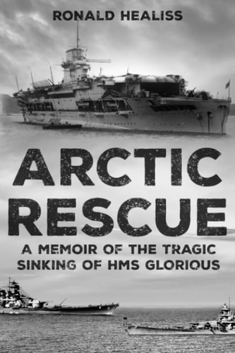 Arctic Rescue A Memoir of the Tragic Sinking of HMS Glorious