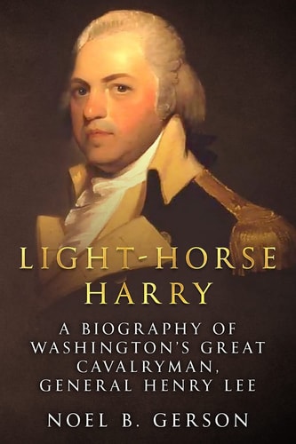 Light-Horse Harry A Biography of Washington's Great Cavalryman, General Henry Lee