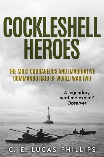 Cockleshell Heroes The Most Courageous and Imaginative Commando Raid of World War Two