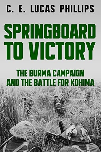 Springboard to Victory The Burma Campaign and the Battle for Kohima