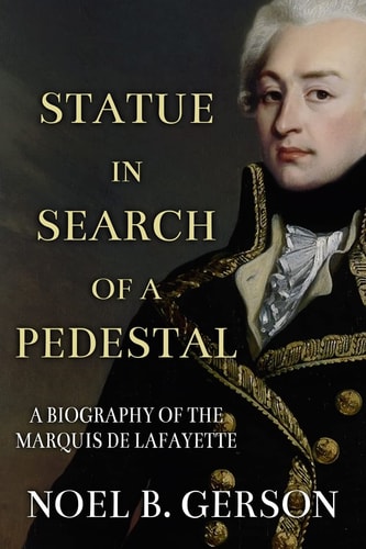 Statue in Search of a Pedestal A Biography of the Marquis De Lafayette