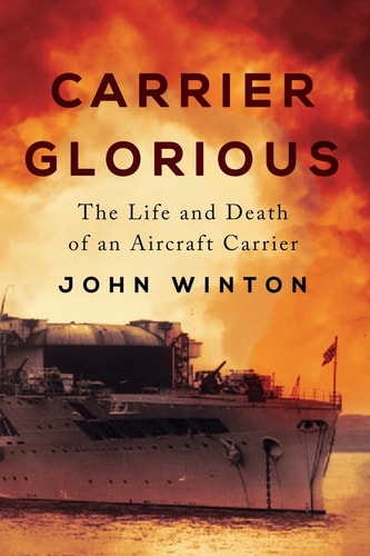 Carrier Glorious The Life and Death of an Aircraft Carrier
