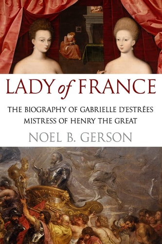 Lady of France The Biography of Gabrielle D'Estrées, Mistress of Henry the Great