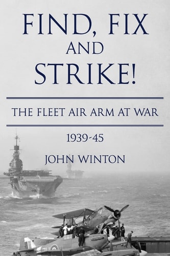 Find, Fix, and Strike! The Fleet Air Arm at War, 1939-45
