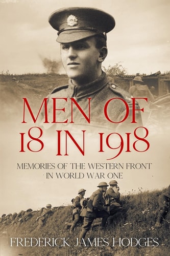 Men of 18 in 1918 Memories of the Western Front in World War One