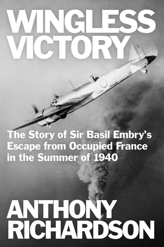Wingless Victory The Story of Sir Basil Embry's Escape from Occupied France in the Summer of 1940