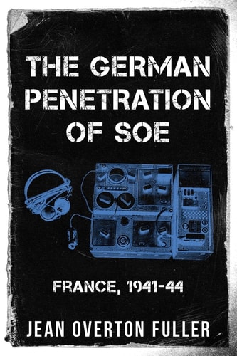The German Penetration of SOE France, 1941-44