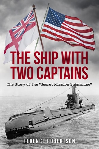 The Ship With Two Captains The Story of the "Secret Mission Submarine"