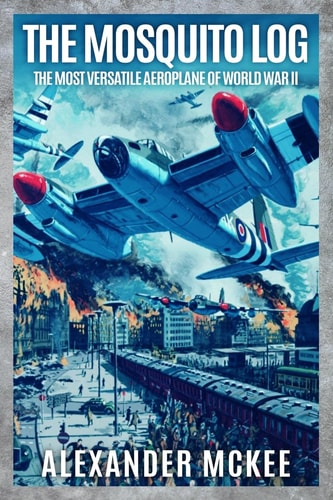 The Mosquito Log The Most Versatile Aeroplane of World War II