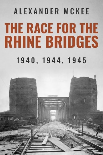 The Race for the Rhine Bridges 1940, 1944, 1945