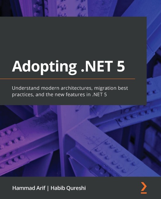 Adopting .NET 5: Understand modern architectures, migration best practices, and the new features in .NET 5