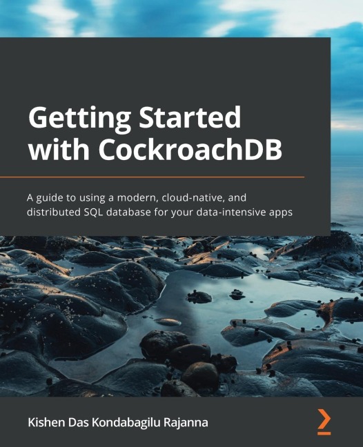 Getting Started with CockroachDB: A guide to using a modern, cloud-native, and distributed SQL database for your data-intensive apps