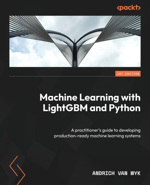 Machine Learning with LightGBM and Python: A practitioners guide to developing production-ready machine learning systems