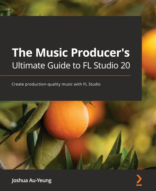 The Music Producers Ultimate Guide to FL Studio 20: Create production-quality music with FL Studio