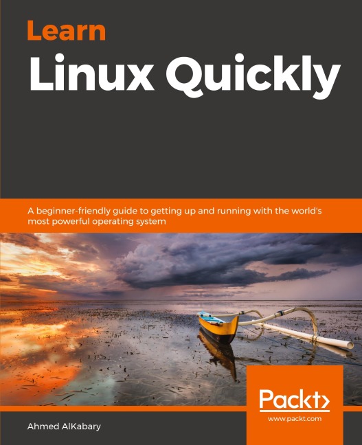 Learn Linux Quickly: A beginner-friendly guide to getting up and running with the worlds most powerful operating system